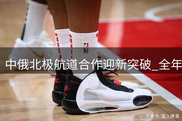 中俄北极航道合作迎新突破 全年通航运力可期