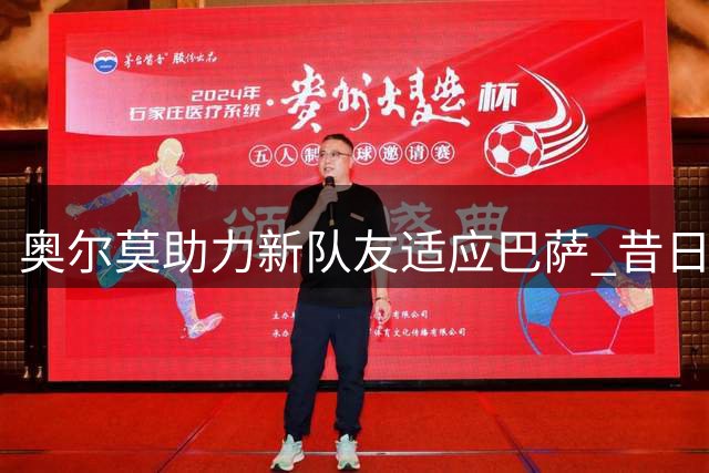 奥尔莫助力新队友适应巴萨 昔日迪纳摩队友再续前缘