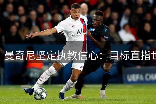 曼奇尼坚定执教信心：目标直指世界杯桂冠