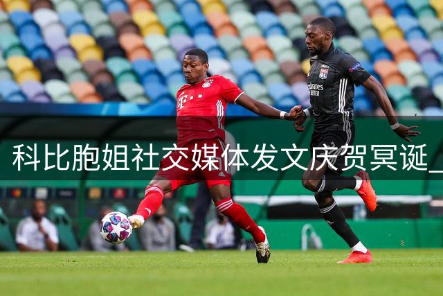 科比胞姐社交媒体发文庆贺冥诞 晒旧照寄托思念之情